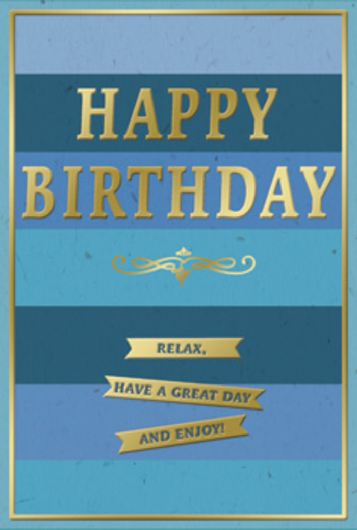 Understated yet celebratory birthday card, described as if it were displayed in the window of a Pinner florist, catching soft afternoon light as people stroll past on their way to the park. The card's surface is covered with broad horizontal bands of blue, stacked one upon another. At the lower edge, the blue is deep and velvety, close to navy. As the stripes rise, the tones gradually shift through denim, muted teal, and lighter sky blue, creating an ombre effect that feels calm and expansive, like a clear day over the tree-lined streets near Pinner's leafy residential avenues. At the heart of the design, the words HAPPY BIRTHDAY stretch across the centre in shining gold capital letters. These letters are embossed and slightly raised, giving them subtle depth and a pleasing tactile quality. The gold is reflective but not overly bright, catching the light in a soft, sophisticated way, much like the sun glinting off a polished picture frame. Just below the primary message, a flowing gold flourish glides across the width of the card, its curves adding a hint of vintage elegance. Beneath this flourish, three slim gold banners sit in a tidy stack, each one carrying a short sentiment: Relax, have a great day and enjoy! The phrases are warm and inviting, echoing the card's restful colour palette. A fine gold line runs around the outer edge, framing the composition neatly and drawing the eye inward. The card seems to be printed on smooth, high-quality stock with a gentle matte finish, making the raised gold elements stand out even more. The overall mood is serene yet uplifting, ideal for expressing birthday wishes that prioritise comfort, ease, and quiet joy for someone in Pinner who prefers understated style.